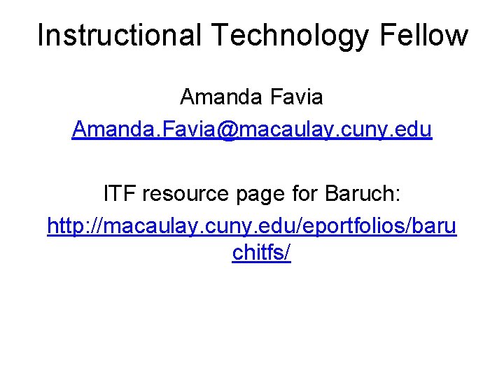 Instructional Technology Fellow Amanda Favia Amanda. Favia@macaulay. cuny. edu ITF resource page for Baruch: