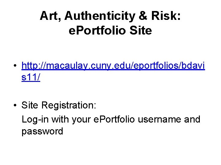 Art, Authenticity & Risk: e. Portfolio Site • http: //macaulay. cuny. edu/eportfolios/bdavi s 11/