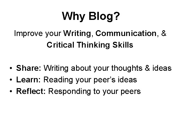 Why Blog? Improve your Writing, Communication, & Critical Thinking Skills • Share: Writing about