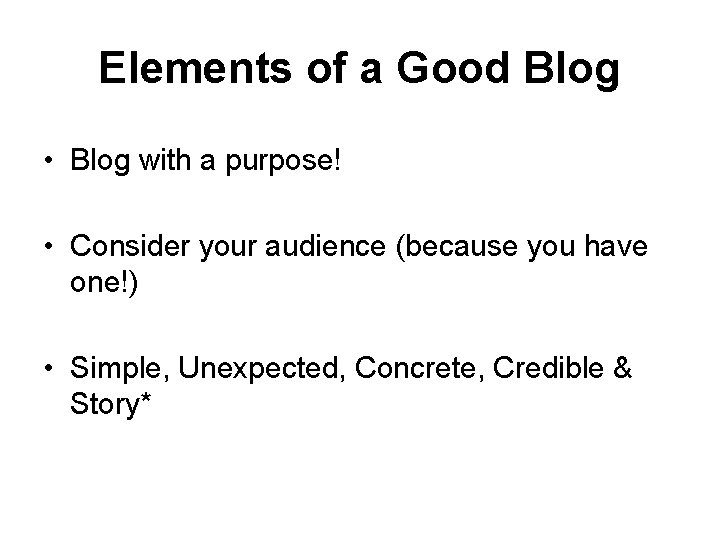 Elements of a Good Blog • Blog with a purpose! • Consider your audience