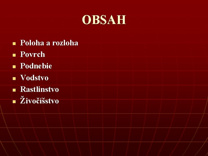 OBSAH n n n Poloha a rozloha Povrch Podnebie Vodstvo Rastlinstvo Živočíšstvo 