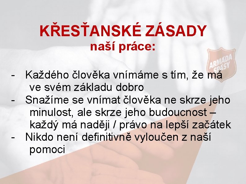 KŘESŤANSKÉ ZÁSADY naší práce: - Každého člověka vnímáme s tím, že má ve svém