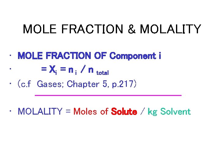MOLE FRACTION & MOLALITY • MOLE FRACTION OF Component i • = Xi =