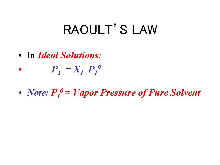RAOULT’S LAW • In Ideal Solutions: • P 1 = X 1 P 10