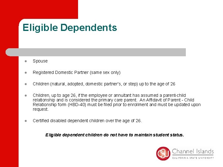 Eligible Dependents l Spouse l Registered Domestic Partner (same sex only) l Children (natural,