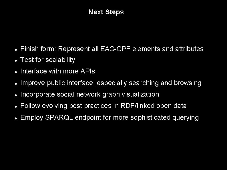 Next Steps Finish form: Represent all EAC-CPF elements and attributes Test for scalability Interface