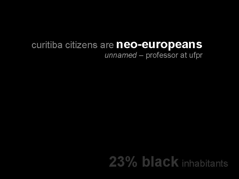 curitiba citizens are neo-europeans unnamed – professor at ufpr 23% black inhabitants 