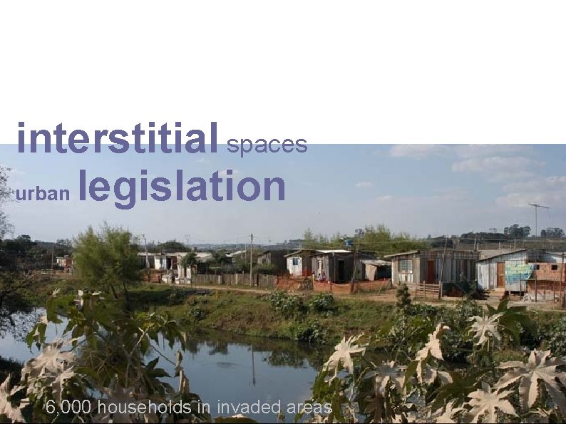 interstitial spaces urban legislation 6, 000 households in invaded areas 