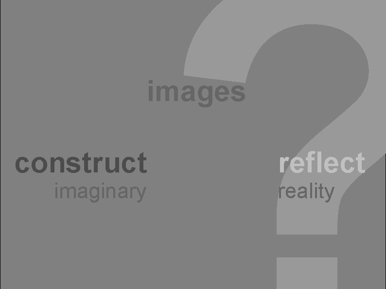 images construct imaginary reflect reality 
