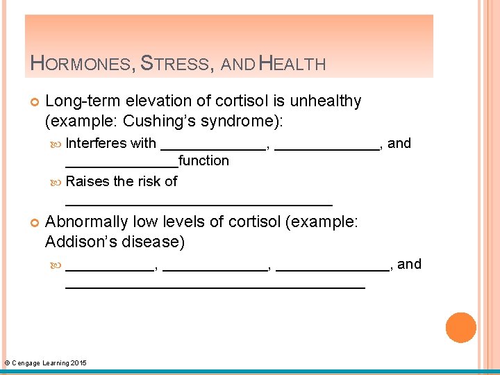 HORMONES, STRESS, AND HEALTH Long-term elevation of cortisol is unhealthy (example: Cushing’s syndrome): Interferes