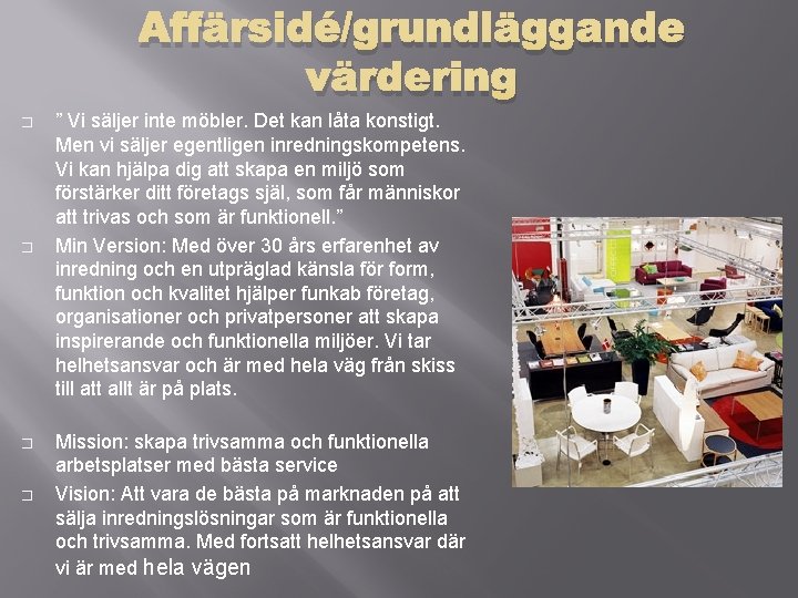 Affärsidé/grundläggande värdering � � ” Vi säljer inte möbler. Det kan låta konstigt. Men