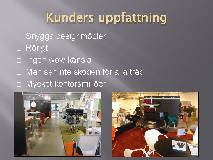 Kunders uppfattning � � � Snygga designmöbler Rörigt Ingen wow känsla Man ser inte