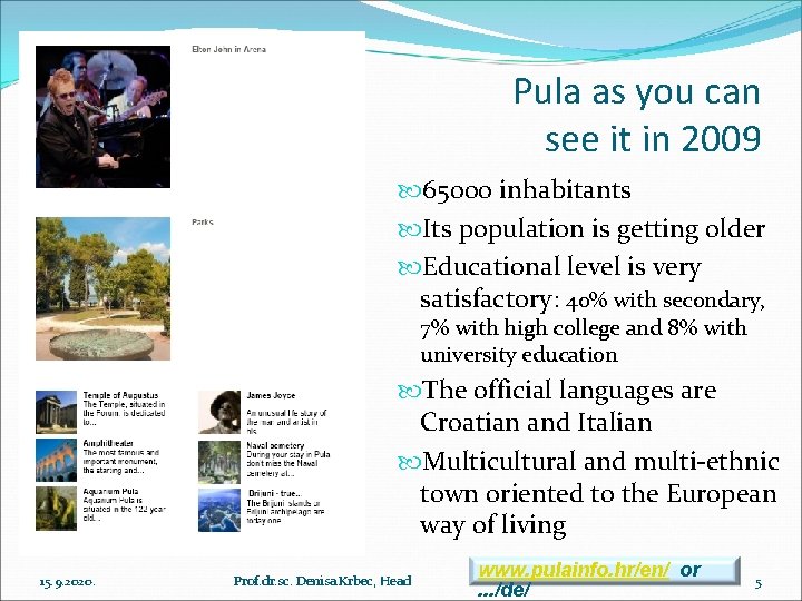 Pula as you can see it in 2009 65000 inhabitants Its population is getting
