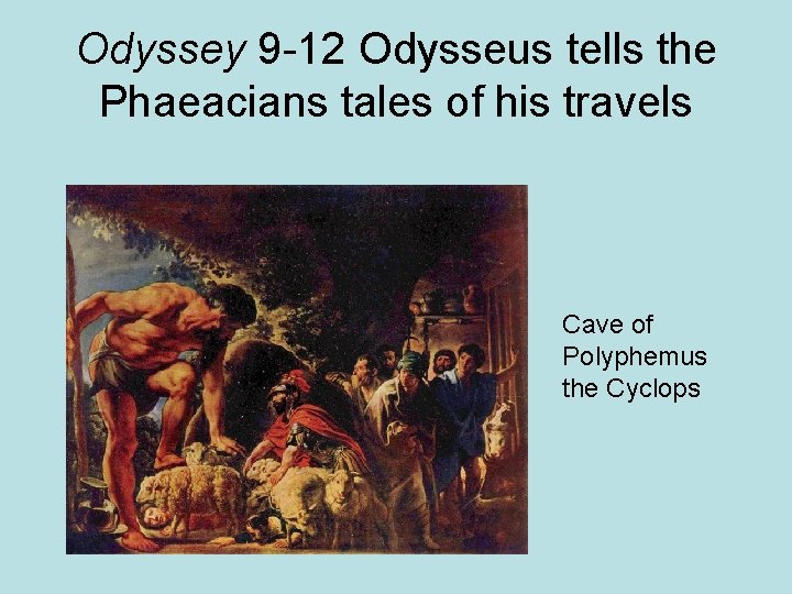 Odyssey 9 -12 Odysseus tells the Phaeacians tales of his travels Cave of Polyphemus