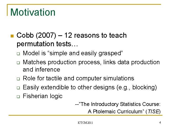 Motivation n Cobb (2007) – 12 reasons to teach permutation tests… q q q