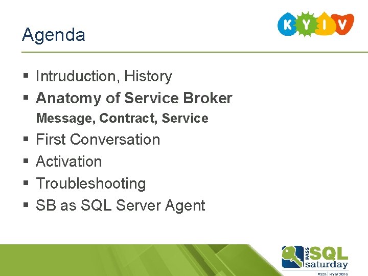 Agenda § Intruduction, History § Anatomy of Service Broker Message, Contract, Service § §