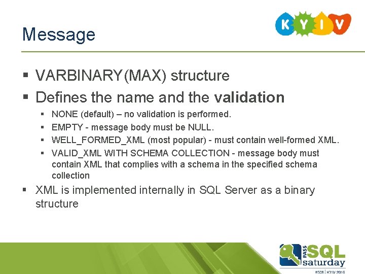 Message § VARBINARY(MAX) structure § Defines the name and the validation § § NONE