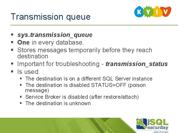 Transmission queue § sys. transmission_queue § One in every database. § Stores messages temporarily