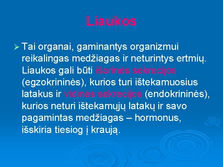 Liaukos Ø Tai organai, gaminantys organizmui reikalingas medžiagas ir neturintys ertmių. Liaukos gali būti