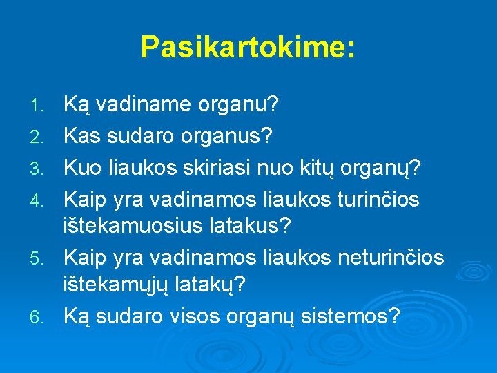 Pasikartokime: 1. 2. 3. 4. 5. 6. Ką vadiname organu? Kas sudaro organus? Kuo