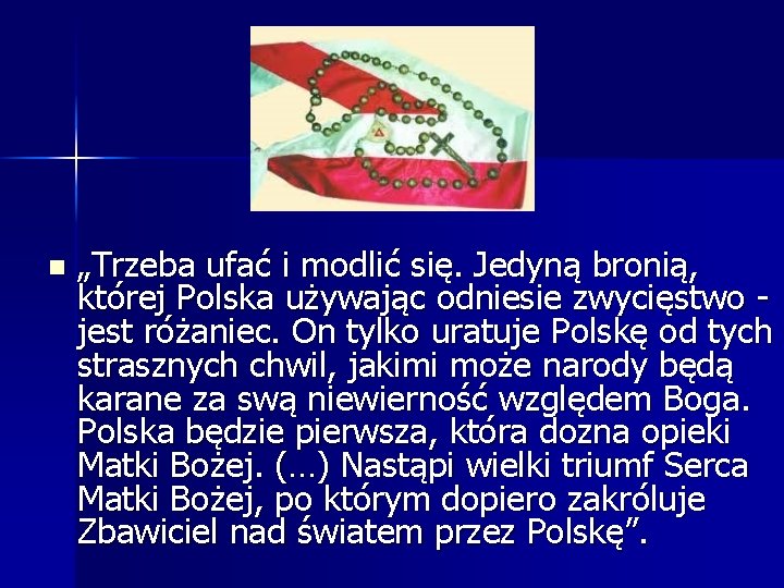 n „Trzeba ufać i modlić się. Jedyną bronią, której Polska używając odniesie zwycięstwo -