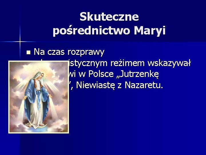 Skuteczne pośrednictwo Maryi n Na czas rozprawy z komunistycznym reżimem wskazywał Kościołowi w Polsce