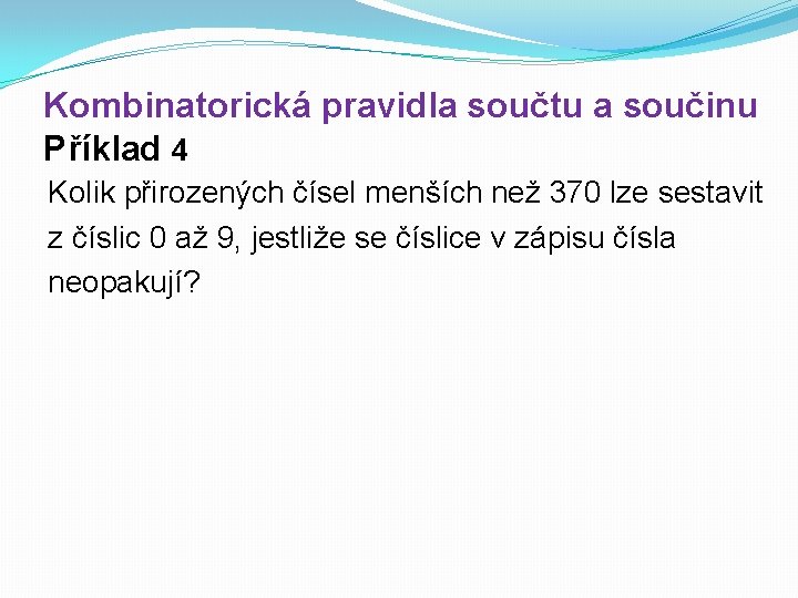 Kombinatorická pravidla součtu a součinu Příklad 4 Kolik přirozených čísel menších než 370 lze