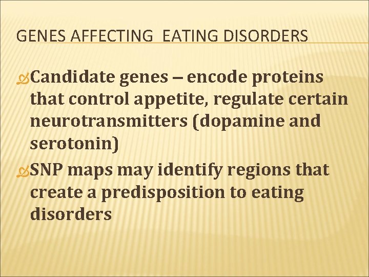 GENES AFFECTING EATING DISORDERS genes encode proteins that control appetite, regulate certain neurotransmitters (dopamine