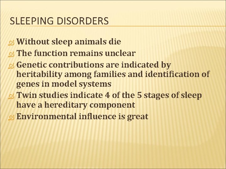 SLEEPING DISORDERS Without sleep animals die The function remains unclear Genetic contributions are indicated