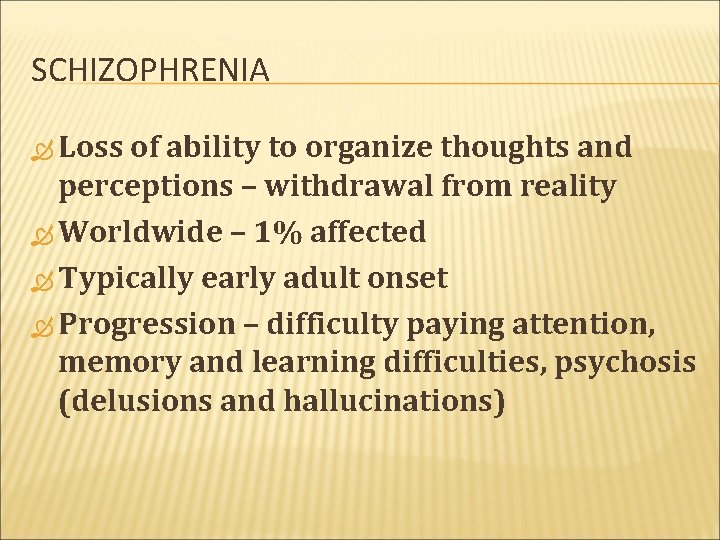 SCHIZOPHRENIA Loss of ability to organize thoughts and perceptions – withdrawal from reality Worldwide