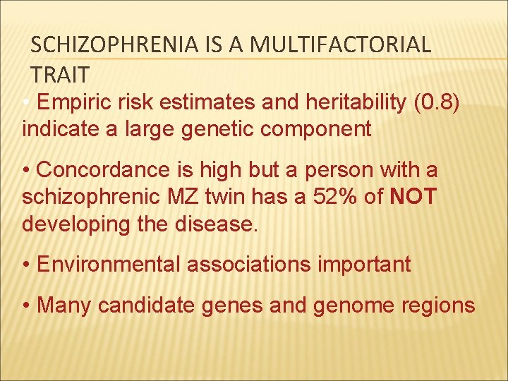 SCHIZOPHRENIA IS A MULTIFACTORIAL TRAIT • Empiric risk estimates and heritability (0. 8) indicate