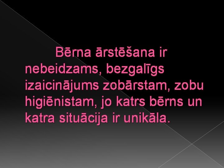 Bērna ārstēšana ir nebeidzams, bezgalīgs izaicinājums zobārstam, zobu higiēnistam, jo katrs bērns un katra