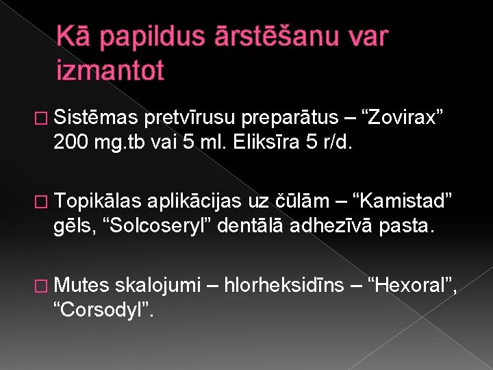 Kā papildus ārstēšanu var izmantot � Sistēmas pretvīrusu preparātus – “Zovirax” 200 mg. tb