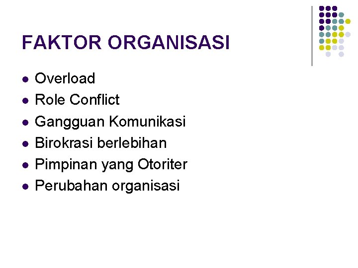 FAKTOR ORGANISASI l l l Overload Role Conflict Gangguan Komunikasi Birokrasi berlebihan Pimpinan yang