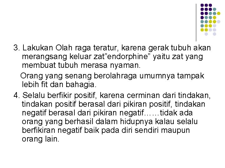 3. Lakukan Olah raga teratur, karena gerak tubuh akan merangsang keluar zat”endorphine” yaitu zat