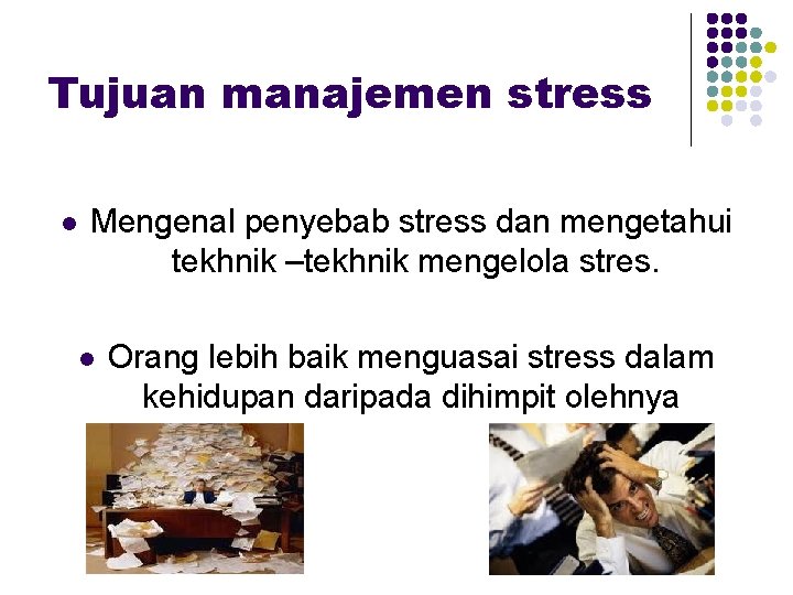 Tujuan manajemen stress l Mengenal penyebab stress dan mengetahui tekhnik –tekhnik mengelola stres. l