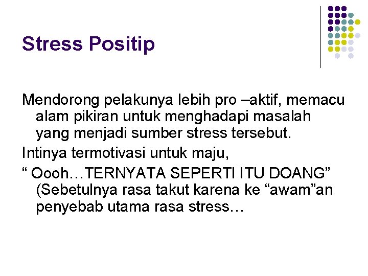 Stress Positip Mendorong pelakunya lebih pro –aktif, memacu alam pikiran untuk menghadapi masalah yang