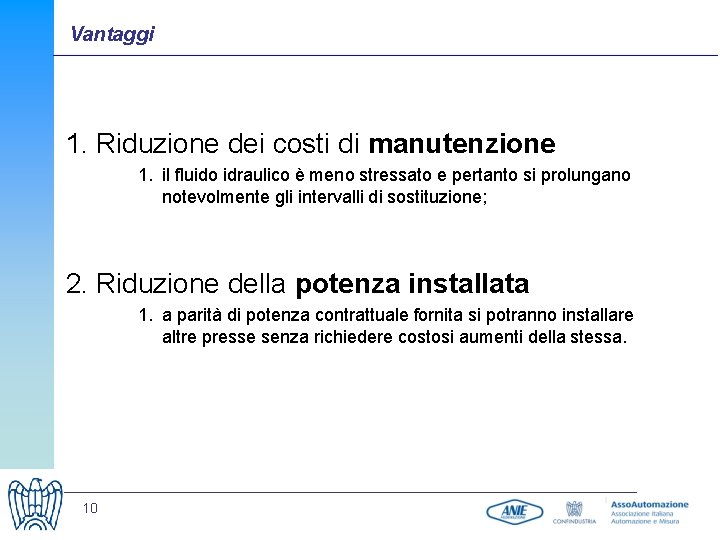 Vantaggi 1. Riduzione dei costi di manutenzione 1. il fluido idraulico è meno stressato