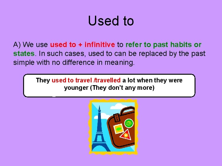 Used to A) We used to + infinitive to refer to past habits or