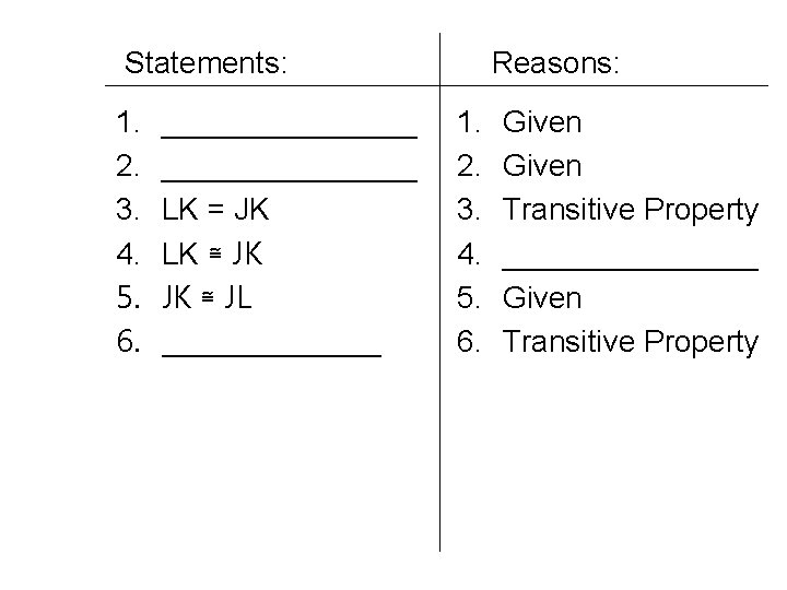 Statements: 1. 2. 3. 4. 5. 6. _______________ LK = JK LK ≅ JK