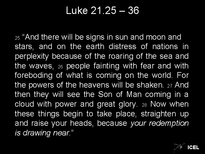 Luke 21. 25 – 36 “And there will be signs in sun and moon