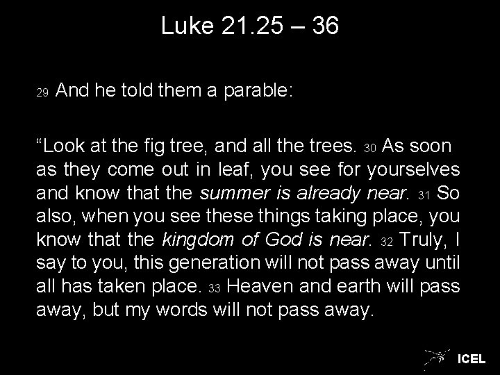 Luke 21. 25 – 36 And he told them a parable: 29 “Look at