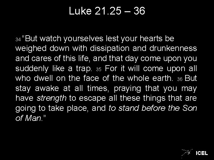 Luke 21. 25 – 36 “But watch yourselves lest your hearts be weighed down