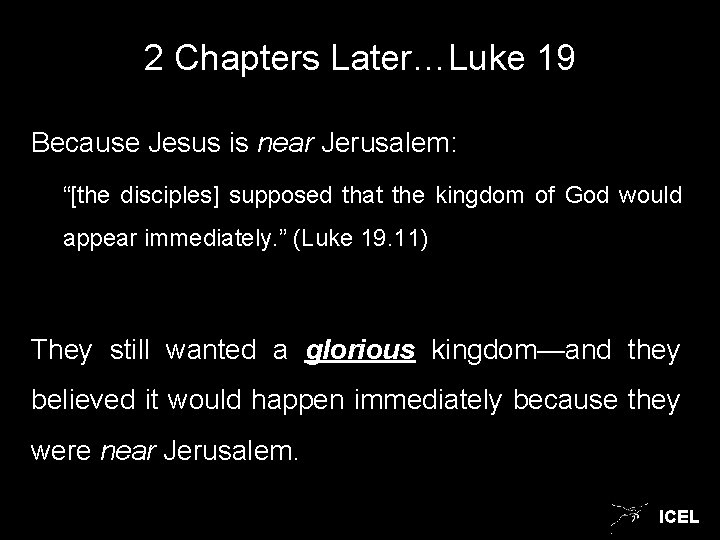2 Chapters Later…Luke 19 Because Jesus is near Jerusalem: “[the disciples] supposed that the