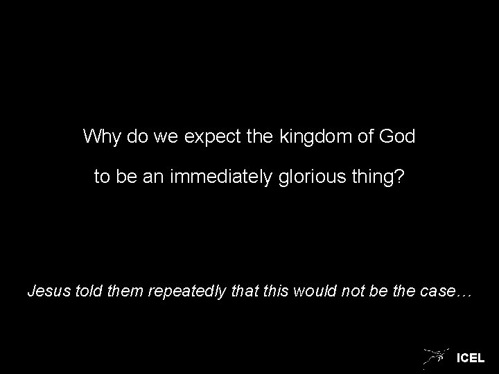 Why do we expect the kingdom of God to be an immediately glorious thing?