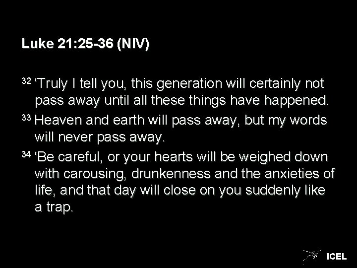 Luke 21: 25 -36 (NIV) 32 ‘Truly I tell you, this generation will certainly