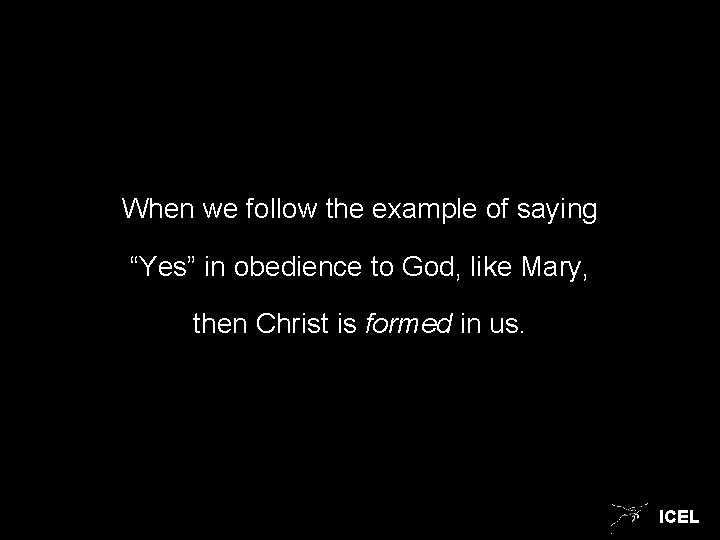 When we follow the example of saying “Yes” in obedience to God, like Mary,