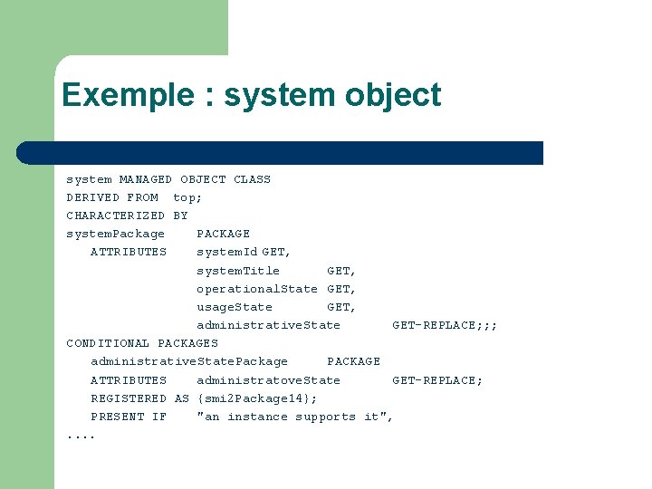 Exemple : system object system MANAGED OBJECT CLASS DERIVED FROM top; CHARACTERIZED BY system.