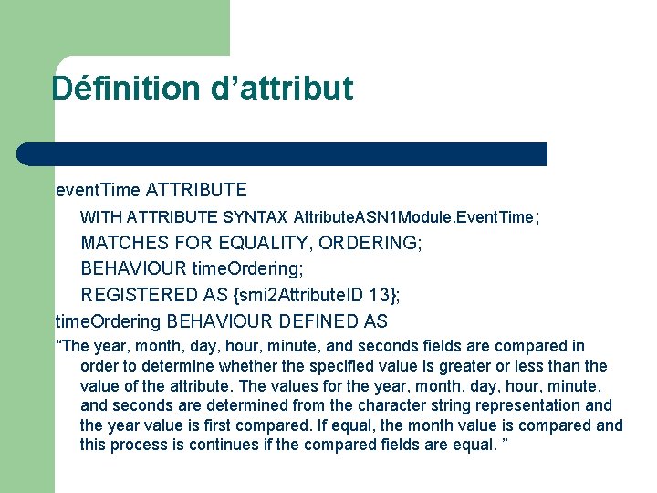 Définition d’attribut event. Time ATTRIBUTE WITH ATTRIBUTE SYNTAX Attribute. ASN 1 Module. Event. Time;
