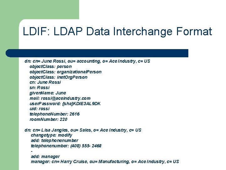 LDIF: LDAP Data Interchange Format . dn: cn= June Rossi, ou= accounting, o= Ace